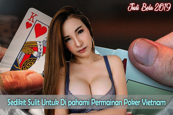 Sedikit Sulit Untuk Di pahami Permainan Poker Vietnam